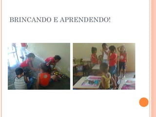 BRINCANDO E APRENDENDO! 