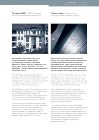 • The company
                                                                                   Das Unternehmen • L’entreprise




                 • PVC-U systems                                            • Solar products
Kunststoff-Systeme • Systèmes PVC                             Solar-Systeme • Systèmes solaires




                             Schüco
                                          ,                            Schüco
                                               .
                      ,                    ,                                               .
               ,
              -                                                                                , Schüco
    -         Schüco.                                                                                                 .

Schüco offers you high quality PVC-U system                   Within the multifunctionality of Schüco’s solar energy
technology which is distinguished by its broad range of       technology, all the components for solar heating and
products and comprehensive design options. Product            electricity production are perfectly integrated. As the
reliability, attractive designs, a range of colours and the   leading supplier of photovoltaic and solar heating units,
comfort of easy operation are only some of the                Schüco guarantees a uniform system of assembly and
advantages of Schüco PVC-U systems.                           thereby also particularly efﬁcient technology.

Schüco bietet hochwertige Kunststoff-Systemtechnik,           In der multifunktionalen Solar-Systemtechnik von
die sich durch ein breit gefächertes Produktprogramm          Schüco sind alle Komponenten zur Wärmebereitung
und große Gestaltungsvielfalt auszeichnet.                    und Stromerzeugung perfekt aufeinander abgestimmt.
Funktionssicherheit, attraktives Design, Farbenvielfalt       Als führender Anbieter von Photovoltaik- und
und Komfort durch einfache Bedienbarkeit sind nur             Solarthermie-Elementen garantiert Schüco ein
einige Vorteile der Kunststoffsysteme von Schüco.             einheitliches Montagesystem und somit besonders
                                                              ressourcen-schonende Technik.
Schüco propose une technologie de pointe dans le
domaine des gammes en PVC. Son large éventail de              La technologie multifonctionnelle des systèmes
produits ouvre une multitude de variantes de                  solaires de Schüco réunit et adapte parfaitement entre
conceptions. La ﬁabilité fonctionnelle, le design             eux tous les composants relatifs à la production de
attrayant, la variété des coloris et le confort de            chaleur et à la photovoltaïque. En tant que leader en
manœuvre ne sont que quelques-uns des avantages               matière de fourniture d‘éléments photovoltaïques et de
présentés par les gammes PVC de Schüco.                       thermie solaire, Schüco garantit un système de
                                                              montage cohérent et ainsi une technologie
                                                              particulièrement favorable à l‘épargne des
                                                              ressources naturelles.
 