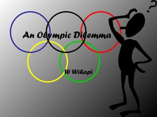 An Olympic Dilemma


        W Wihapi
 