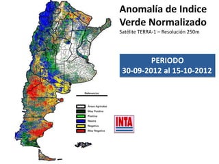 Anomalía de Indice
Verde Normalizado
Satélite TERRA-1 – Resolución 250m
PERIODO
30-09-2012 al 15-10-2012
 