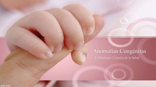 Anomalías Congénitas
Embriología: Ciencias de la Salud
 