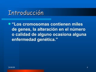 Introducción “ Los cromosomas contienen miles de genes, la alteración en el número o calidad de alguno ocasiona alguna enfermedad genética.” 