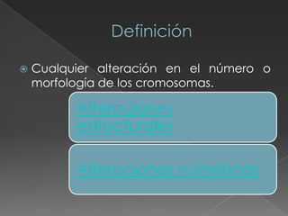    Cualquier alteración en el número o
    morfología de los cromosomas.

          Alteraciones
          estructurales
...