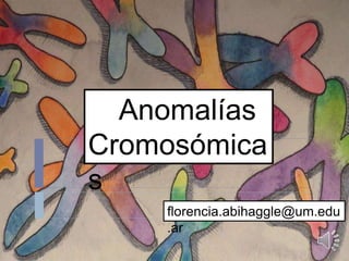 Anomalías
Cromosómica
s
florencia.abihaggle@um.edu
.ar
 