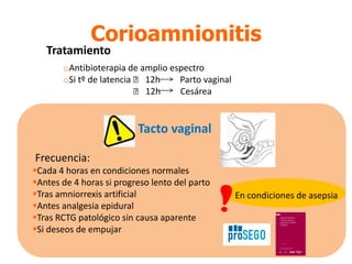 Corioamnionitis
   Tratamiento
       oAntibioterapia de amplio espectro
       oSi tº de latencia ˂ 12h    Parto vaginal
...