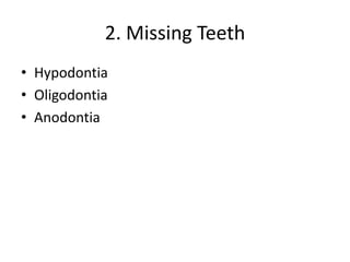 2. Missing Teeth
• Hypodontia
• Oligodontia
• Anodontia

 