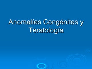 Anomalías Congénitas y
     Teratología
 