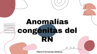 Anomalías
congénitas del
RN
Maria Fernanda Medina
 
