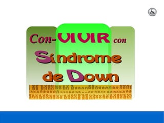 Con-
Con-VIVIR con
con
S
Síndrome
índrome
de
de D
Down
own
 