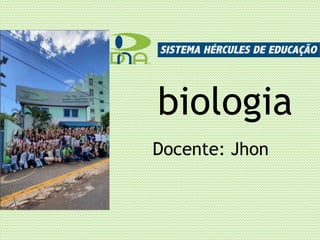 biologia
Docente: Jhon
 