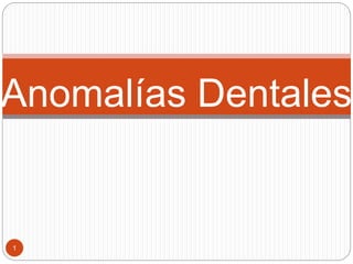 1
Anomalías Dentales
 