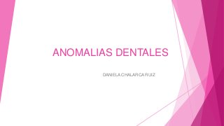 ANOMALIAS DENTALES 
DANIELA CHALARCA RUIZ 
 