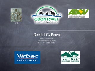 USP




      Daniel G. Ferro
            deferro@usp.br
        ferro@odontovet.com
         Fone: 11-9518-1520
 