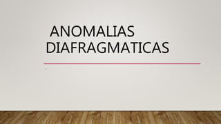 ANOMALIAS
DIAFRAGMATICAS
,
 
