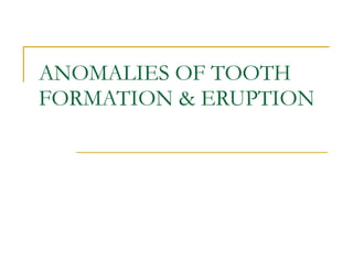 ANOMALIES OF TOOTH FORMATION & ERUPTION 