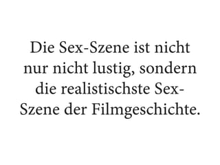 Die Sex-Szene ist nicht
nur nicht lustig, sondern
die realistischste Sex-
Szene der Filmgeschichte.
 