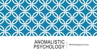 ANOMALISTIC
PSYCHOLOGY
Methodological Issues
 