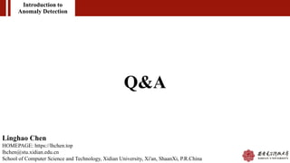 Q&A
Introduction to
Anomaly Detection
Linghao Chen
HOMEPAGE: https://lhchen.top
lhchen@stu.xidian.edu.cn
School of Computer Science and Technology, Xidian University, Xi'an, ShaanXi, P.R.China
 