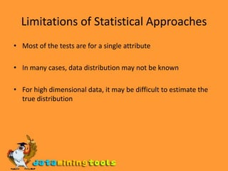 Contd…For each point xtthat belongs to M, move it to A Let Lt+1 (D) be the new log likelihood. Compute the difference,  = Lt(D) – Lt+1 (D) If  > c  (some threshold), then xt is declared as an anomaly and moved permanently from M to A