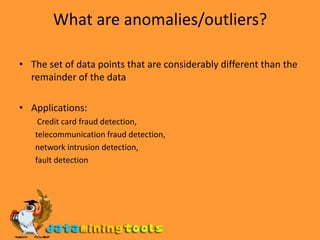 What are anomalies/outliers?The set of data points that are considerably different than the remainder of the dataApplications:  Credit card fraud detection, telecommunication fraud detection, network intrusion detection, fault detection
