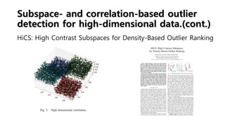 Subspace- and correlation-based outlier
detection for high-dimensional data.(cont.)
HiCS: High Contrast Subspaces for Density-Based Outlier Ranking
 