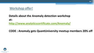 60
Workshop offer!
Details about the Anomaly detection workshop
at:
http://www.analyticscertificate.com/Anomaly/
CODE : Anomaly gets QuantUniversity meetup members 20% off
 