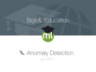 BigML Education
Anomaly Detection
July 2017
 