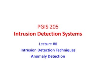 PGIS 205
Intrusion Detection Systems
Lecture #8
Intrusion Detection Techniques
Anomaly Detection
 