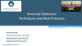 Anomaly Detection
Techniques and Best Practices
2019 Copyright QuantUniversity LLC.
Presented By:
Sri Krishnamurthy, CFA, CAP
www.QuantUniversity.com
sri@quantuniversity.com
 