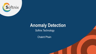 Anomaly Detection
Softnix Technology
Chakrit Phain
 