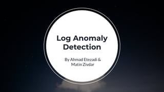 By Ahmad Etezadi &
Matin Zivdar
Log Anomaly
Detection
 