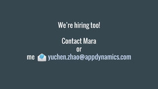 Were hiring too!
Contact Mara
or
me yuchen.zhao@appdynamics.com
 