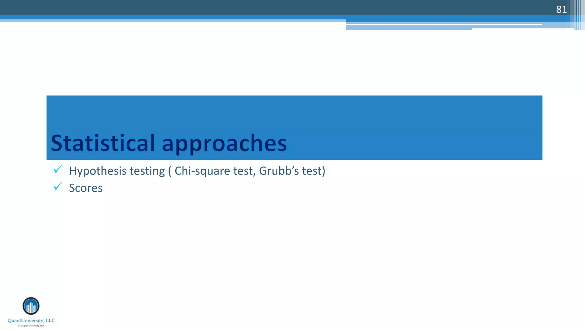 81 ü Hypothesis testing ( Chi-square test, Grubb’s test) ü Scores 