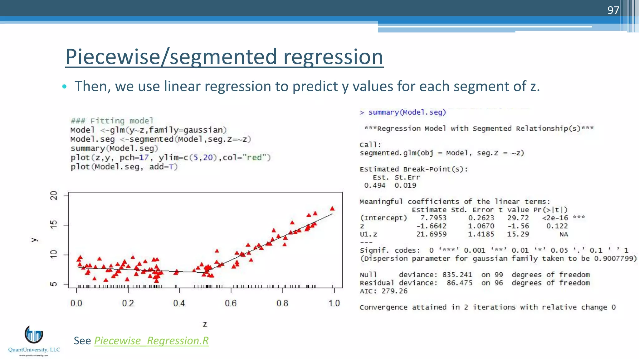 Piecewise/segmented regression • Then, we use linear regression to predict y values for each segment of z. 97 See Piecewise_Regression.R 