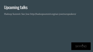 Upcoming talks
Hadoop Summit: San Jose http://hadoopsummit.org/san-jose/ourspeakers/
 