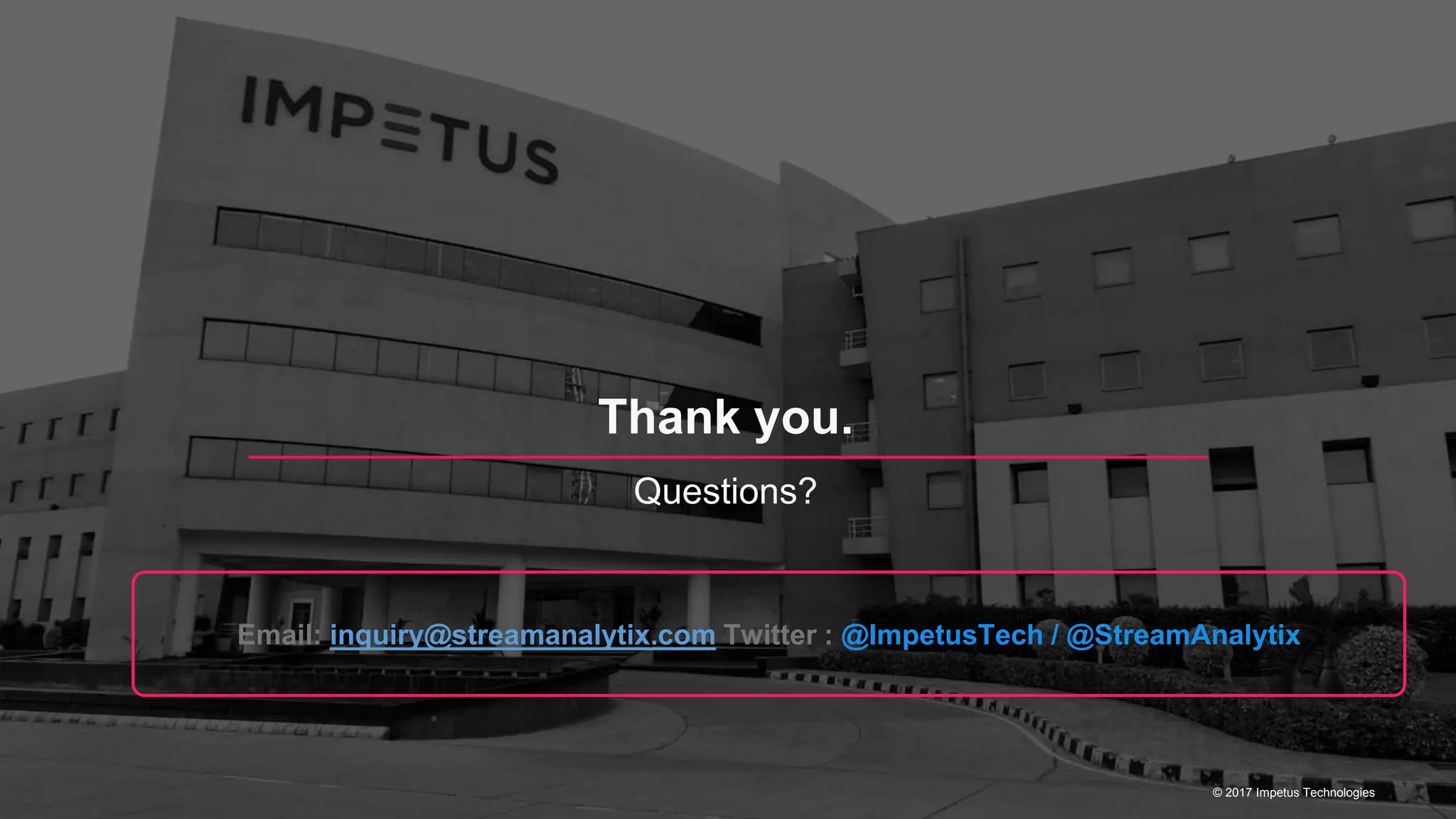 Thank you.
Questions?
© 2017 Impetus Technologies
Email: inquiry@streamanalytix.com Twitter : @ImpetusTech / @StreamAnalytix
 