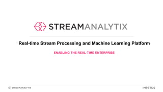 Real-time Stream Processing and Machine Learning Platform
ENABLING THE REAL-TIME ENTERPRISE
 
