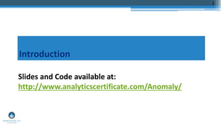 2
Slides and Code available at:
http://www.analyticscertificate.com/Anomaly/
 