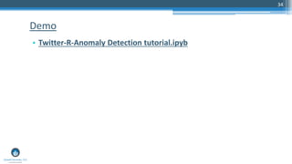 34
• Twitter-R-Anomaly Detection tutorial.ipyb
Demo
 