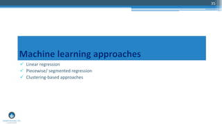 35
 Linear regression
 Piecewise/ segmented regression
 Clustering-based approaches
 