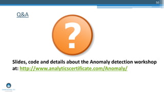 50
Q&A
Slides, code and details about the Anomaly detection workshop
at: http://www.analyticscertificate.com/Anomaly/
 