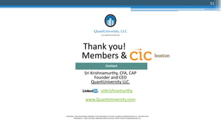 Thank you!
Members &
Sri Krishnamurthy, CFA, CAP
Founder and CEO
QuantUniversity LLC.
srikrishnamurthy
www.QuantUniversity.com
Contact
Information, data and drawings embodied in this presentation are strictly a property of QuantUniversity LLC. and shall not be
distributed or used in any other publication without the prior written consent of QuantUniversity LLC.
51
 