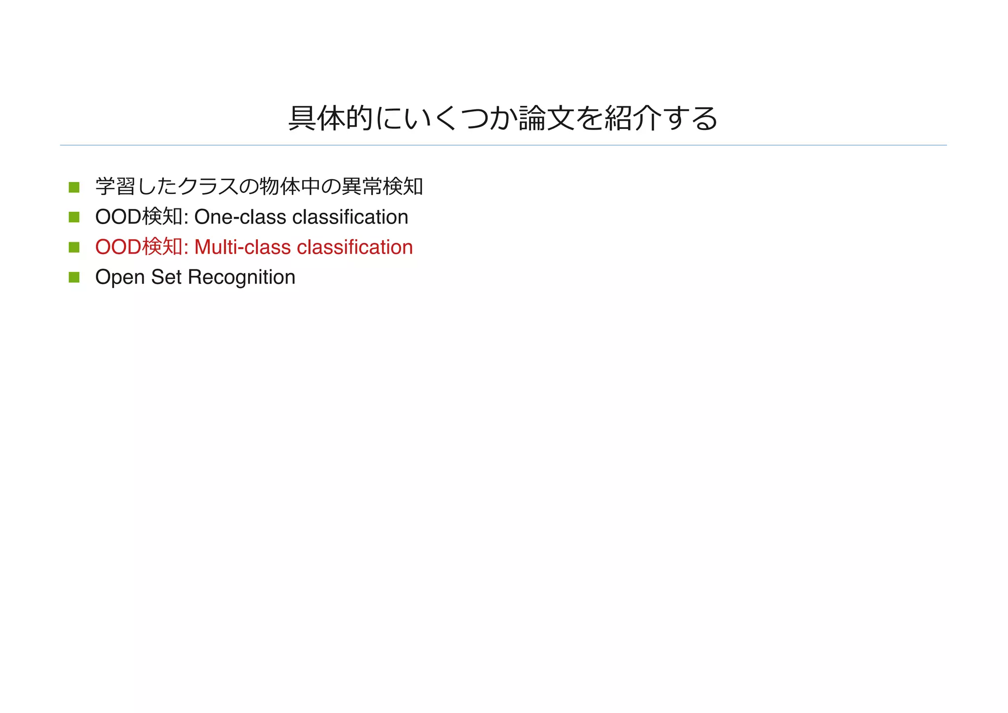 具体的にいくつか論⽂を紹介する
n 学習したクラスの物体中の異常検知
n OOD検知: One-class classification
n OOD検知: Multi-class classification
n Open Set Recognition
 