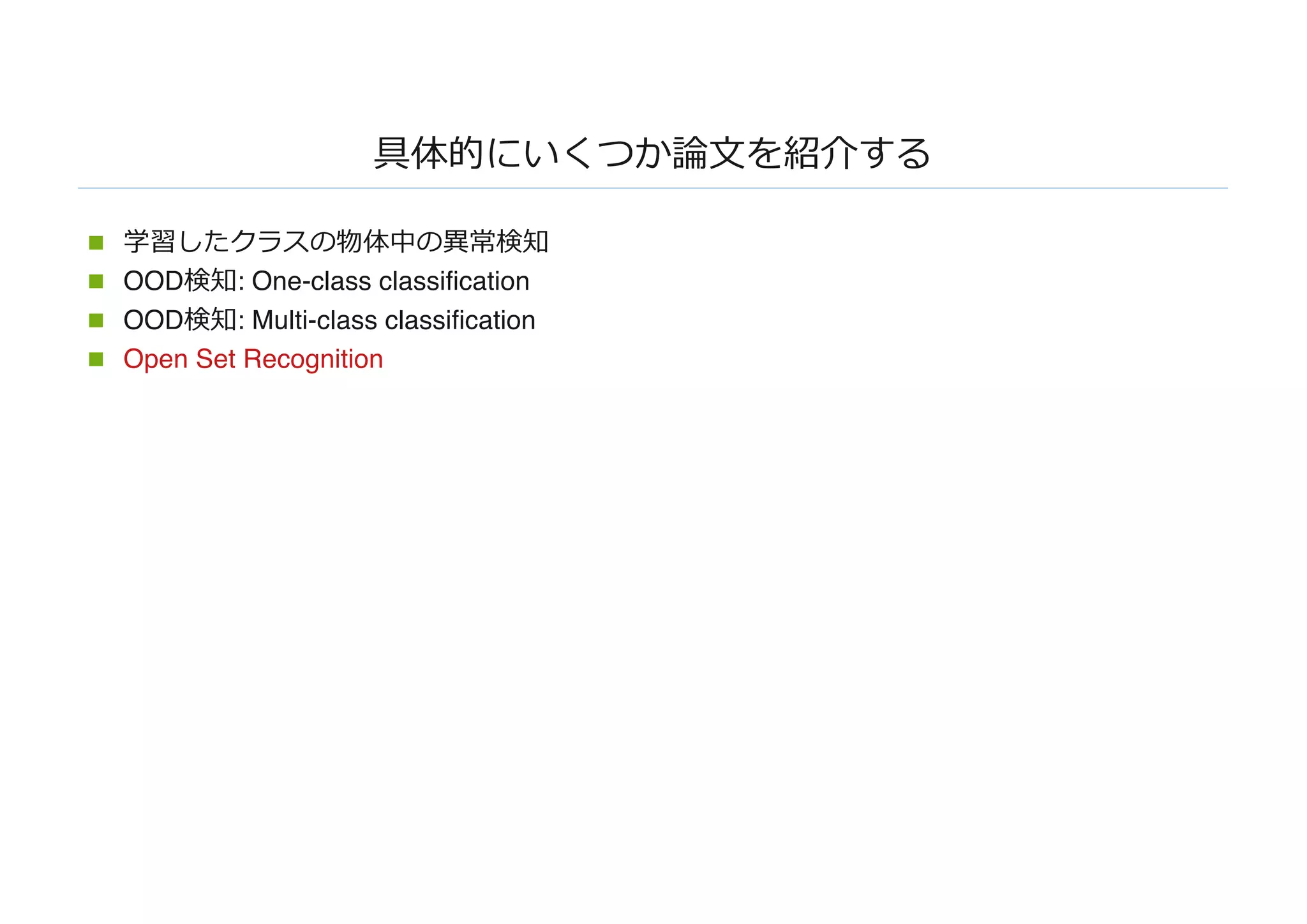 具体的にいくつか論⽂を紹介する
n 学習したクラスの物体中の異常検知
n OOD検知: One-class classification
n OOD検知: Multi-class classification
n Open Set Recognition
 
