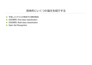具体的にいくつか論⽂を紹介する
n 学習したクラスの物体中の異常検知
n OOD検知: One-class classification
n OOD検知: Multi-class classification
n Open Set Recognition
 