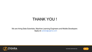 PAGE©2018 ZIGHRA | WWW.ZIGHRA.COM
THANK YOU !
We are hiring Data Scientists, Machine Learning Engineers and Mobile Develop...