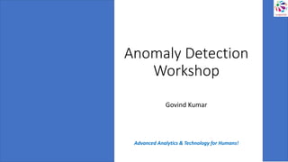 Anomaly Detection
Workshop
Govind Kumar
Advanced Analytics & Technology for Humans!
 