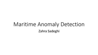 Maritime Anomaly Detection
Zahra Sadeghi
 