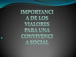 IMPORTANCIA DE LOS VIALORES PARA UNA CONVIVENCIA SOCIAL 