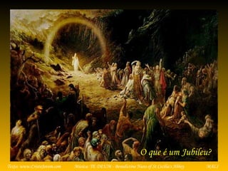 Música: TE DEUM - Benedictine Nuns of St Cecilia's AbbeyTexto: www.CristoJovem.com MALI
O que é um Jubileu?
 
